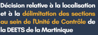 Décision relative à la localisation et délimitation des sections de l'Unité de Contrôle DEETS Martinique